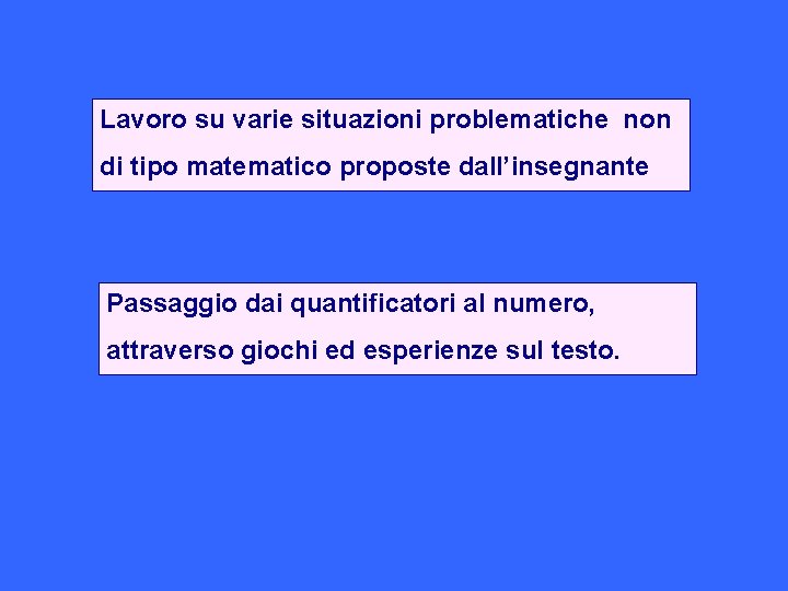 Lavoro su varie situazioni problematiche non di tipo matematico proposte dall’insegnante Passaggio dai quantificatori