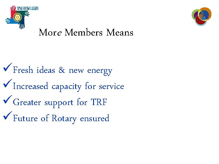 More Members Means üFresh ideas & new energy üIncreased capacity for service üGreater support