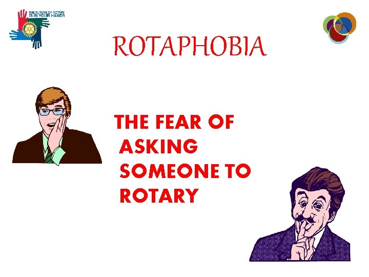 ROTAPHOBIA THE FEAR OF ASKING SOMEONE TO ROTARY 