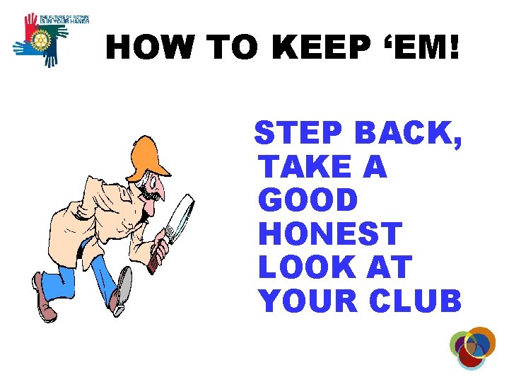 HOW TO KEEP ‘EM! STEP BACK, TAKE A GOOD HONEST LOOK AT YOUR CLUB