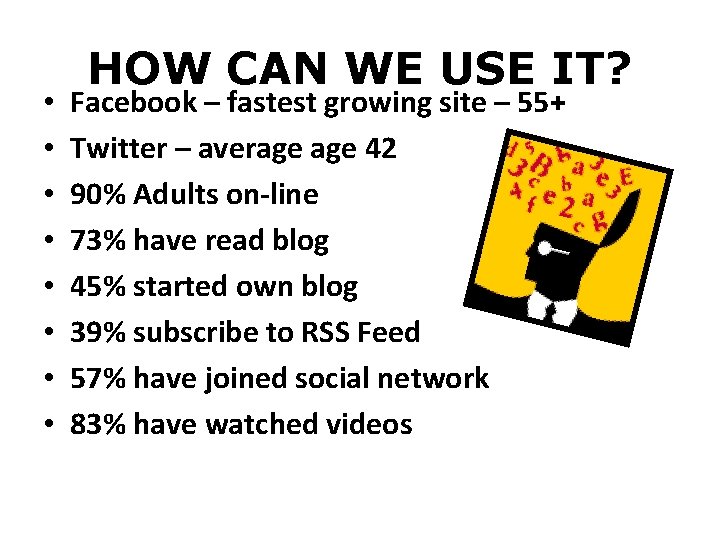  • • HOW CAN WE USE IT? Facebook – fastest growing site –