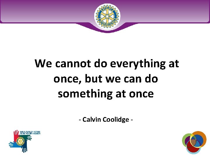 We cannot do everything at once, but we can do something at once -