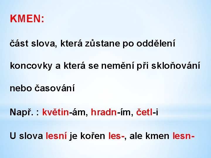 KMEN: část slova, která zůstane po oddělení koncovky a která se nemění při skloňování