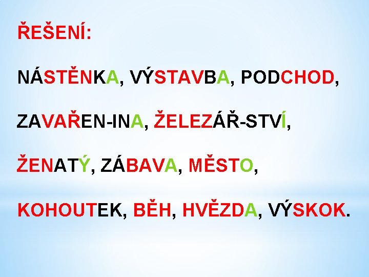 ŘEŠENÍ: NÁSTĚNKA, VÝSTAVBA, PODCHOD, ZAVAŘEN-INA, ŽELEZÁŘ-STVÍ, ŽENATÝ, ZÁBAVA, MĚSTO, KOHOUTEK, BĚH, HVĚZDA, VÝSKOK. 