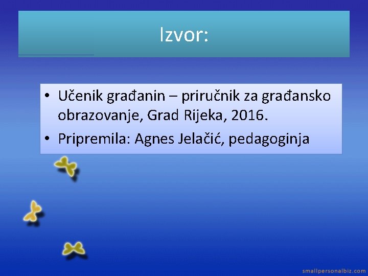 Izvor: • Učenik građanin – priručnik za građansko obrazovanje, Grad Rijeka, 2016. • Pripremila: