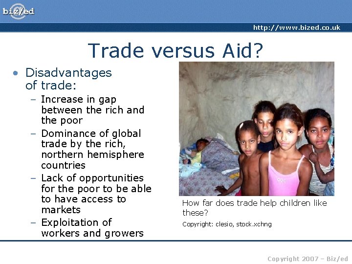 http: //www. bized. co. uk Trade versus Aid? • Disadvantages of trade: – Increase