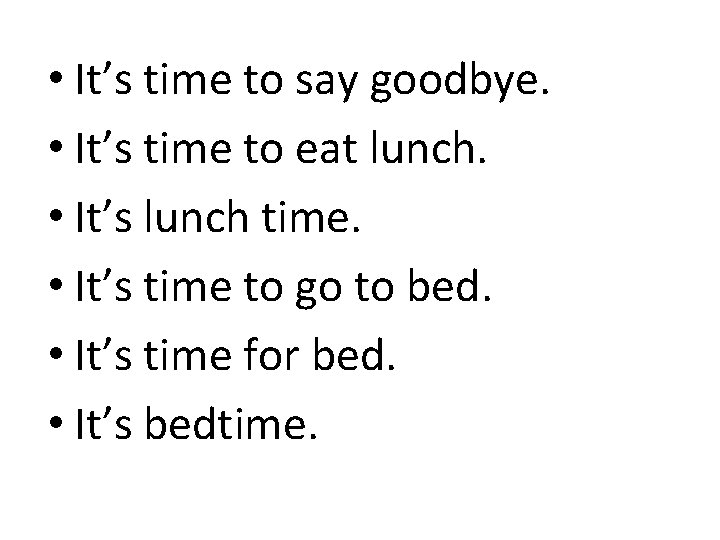  • It’s time to say goodbye. • It’s time to eat lunch. •