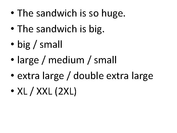  • The sandwich is so huge. • The sandwich is big. • big