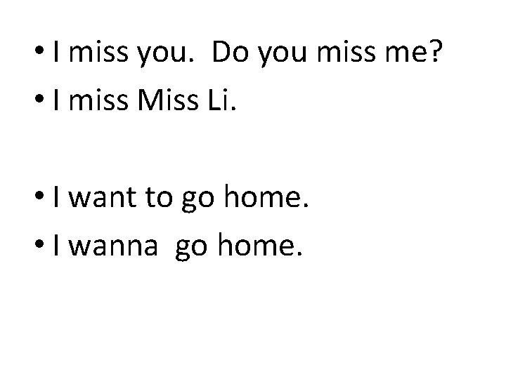  • I miss you. Do you miss me? • I miss Miss Li.