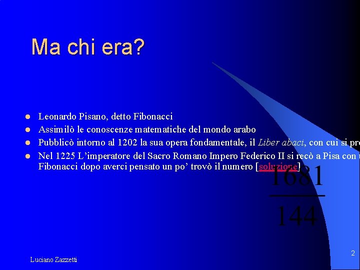 Ma chi era? l l Leonardo Pisano, detto Fibonacci Assimilò le conoscenze matematiche del