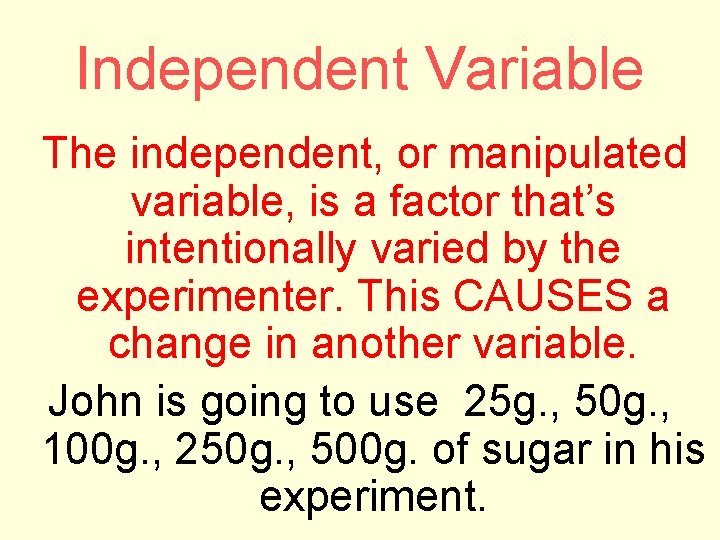Independent Variable The independent, or manipulated variable, is a factor that’s intentionally varied by