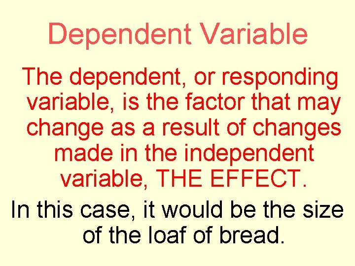 Dependent Variable The dependent, or responding variable, is the factor that may change as