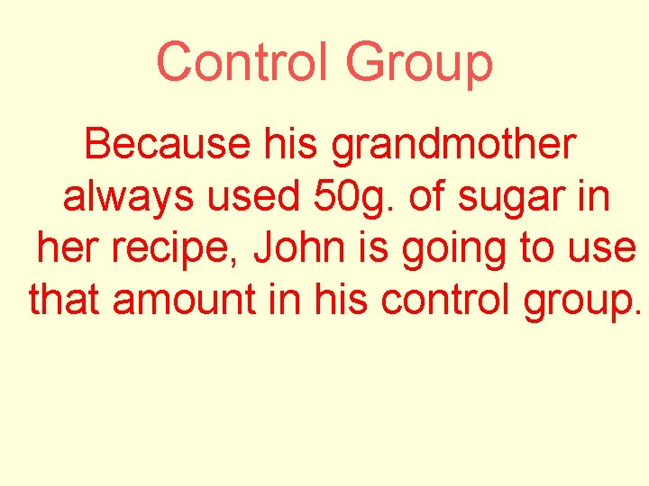 Control Group Because his grandmother always used 50 g. of sugar in her recipe,