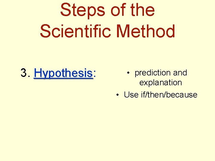 Steps of the Scientific Method 3. Hypothesis: Hypothesis • prediction and explanation • Use