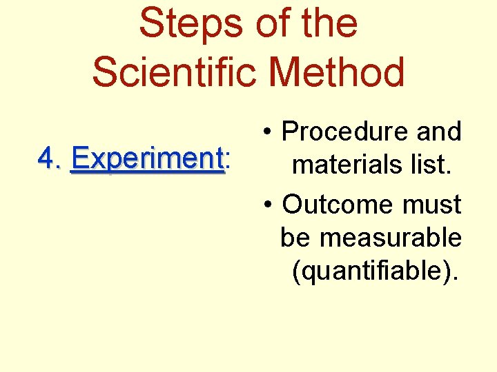Steps of the Scientific Method 4. Experiment: Experiment • Procedure and materials list. •