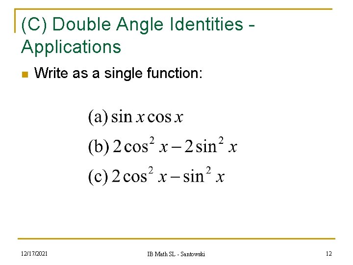 (C) Double Angle Identities Applications n Write as a single function: 12/17/2021 IB Math (C) Double Angle Identities Applications n Write as a single function: 12/17/2021 IB Math