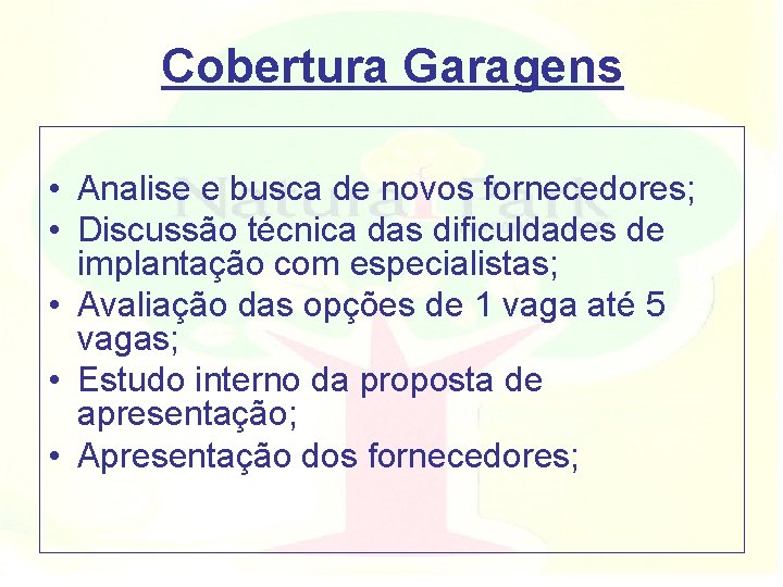 Cobertura Garagens • Analise e busca de novos fornecedores; • Discussão técnica das dificuldades