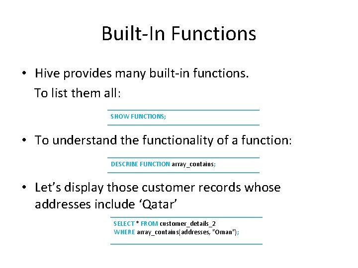 Built-In Functions • Hive provides many built-in functions. To list them all: SHOW FUNCTIONS;