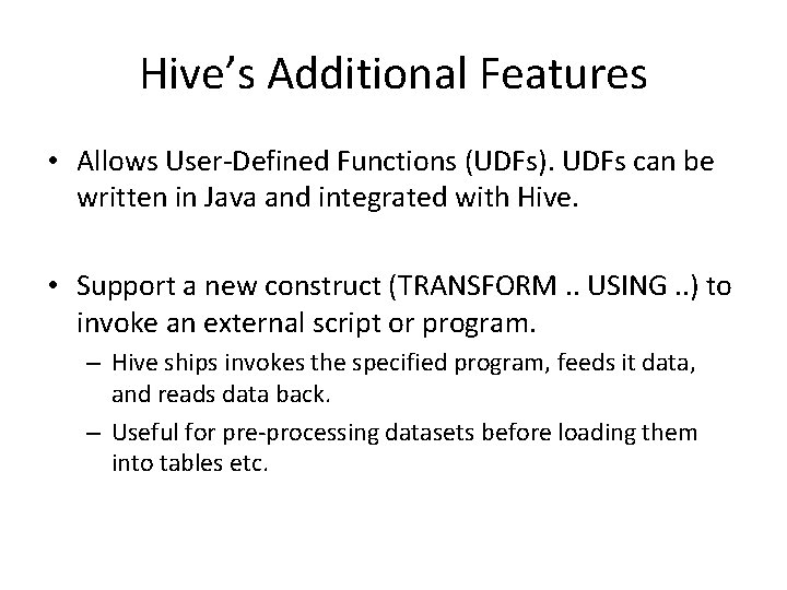 Hive’s Additional Features • Allows User-Defined Functions (UDFs). UDFs can be written in Java