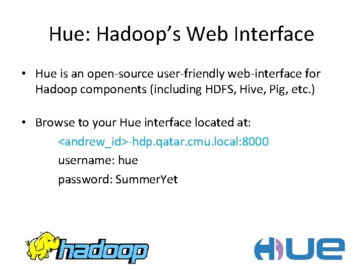Hue: Hadoop’s Web Interface • Hue is an open-source user-friendly web-interface for Hadoop components