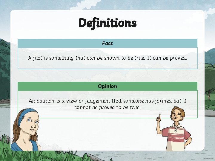 Definitions Fact A fact is something that can be shown to be true. It