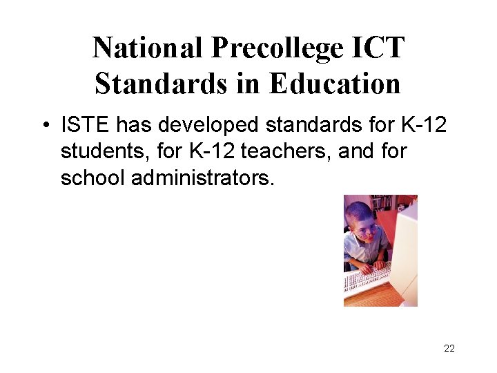 National Precollege ICT Standards in Education • ISTE has developed standards for K-12 students,
