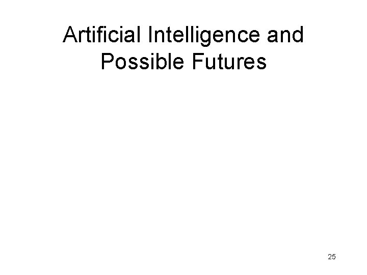 Artificial Intelligence and Possible Futures 25 