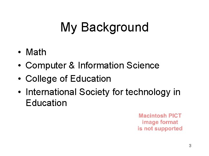 My Background • • Math Computer & Information Science College of Education International Society