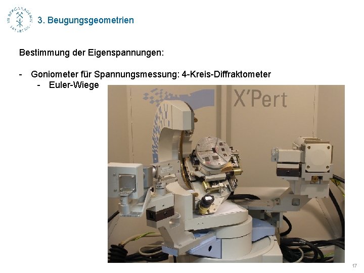 3. Beugungsgeometrien Bestimmung der Eigenspannungen: - Goniometer für Spannungsmessung: 4 -Kreis-Diffraktometer - Euler-Wiege 17