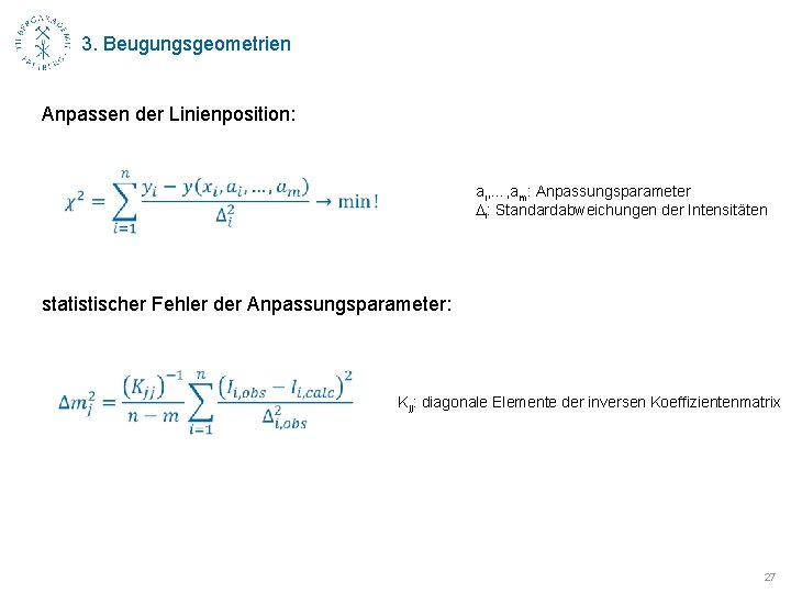 3. Beugungsgeometrien Anpassen der Linienposition: ai, …, am: Anpassungsparameter Di: Standardabweichungen der Intensitäten statistischer