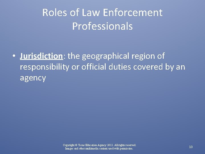 Roles of Law Enforcement Professionals • Jurisdiction: the geographical region of responsibility or official
