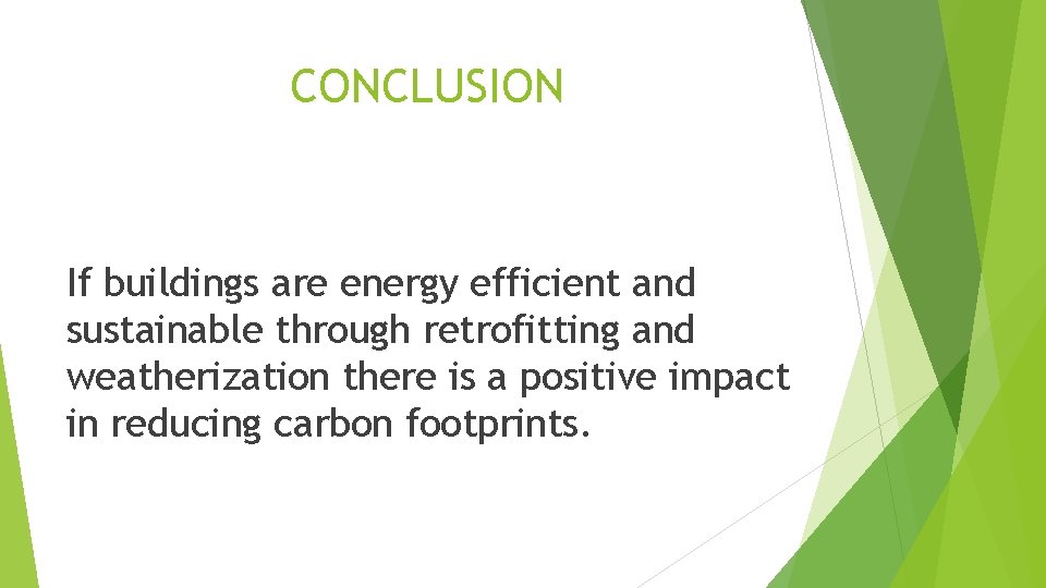 CONCLUSION If buildings are energy efficient and sustainable through retrofitting and weatherization there is