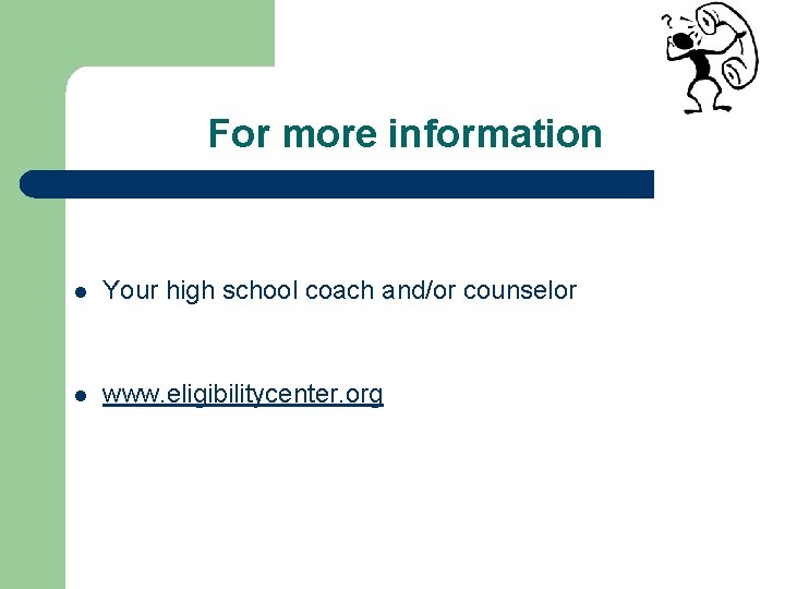 For more information l Your high school coach and/or counselor l www. eligibilitycenter. org