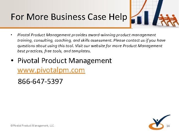 For More Business Case Help • Pivotal Product Management provides award-winning product management training,