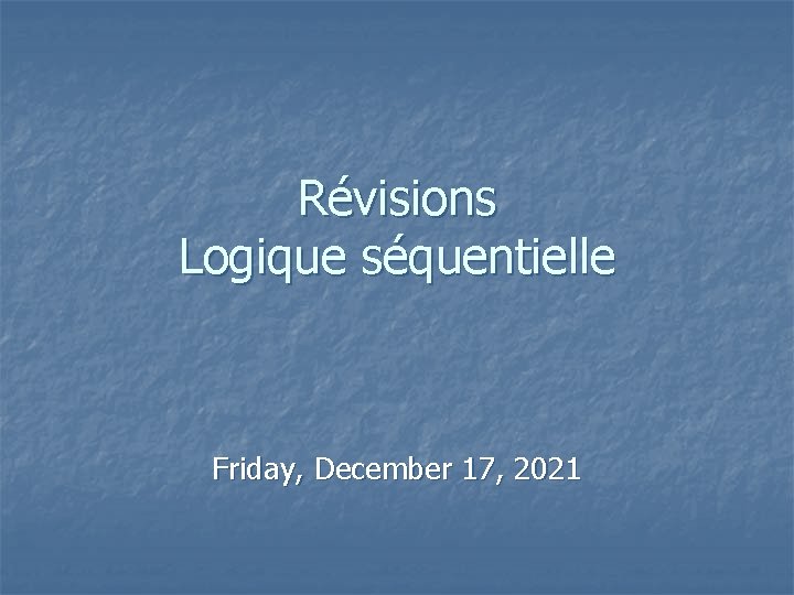 Révisions Logique séquentielle Friday, December 17, 2021 