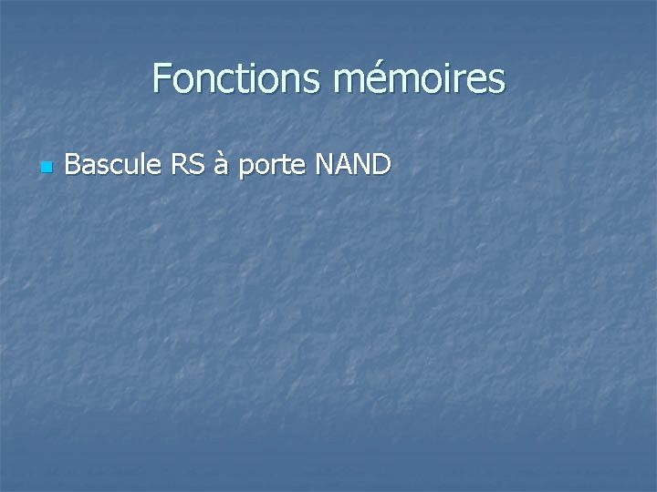 Fonctions mémoires n Bascule RS à porte NAND 