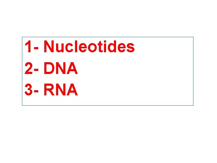1 - Nucleotides 2 - DNA 3 - RNA 