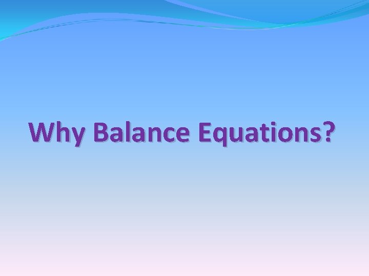 Why Balance Equations? 