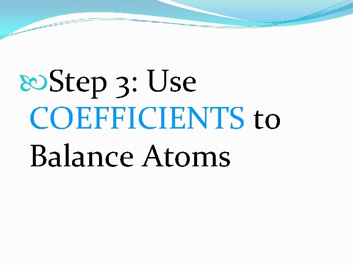  Step 3: Use COEFFICIENTS to Balance Atoms 
