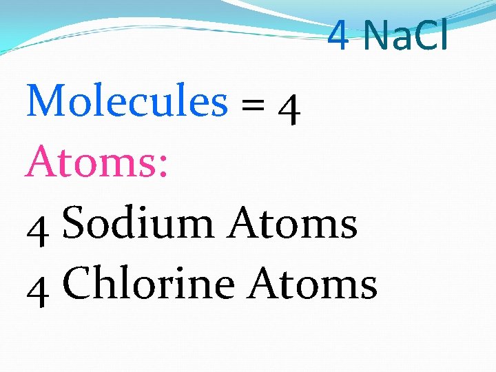 4 Na. Cl Molecules = 4 Atoms: 4 Sodium Atoms 4 Chlorine Atoms 
