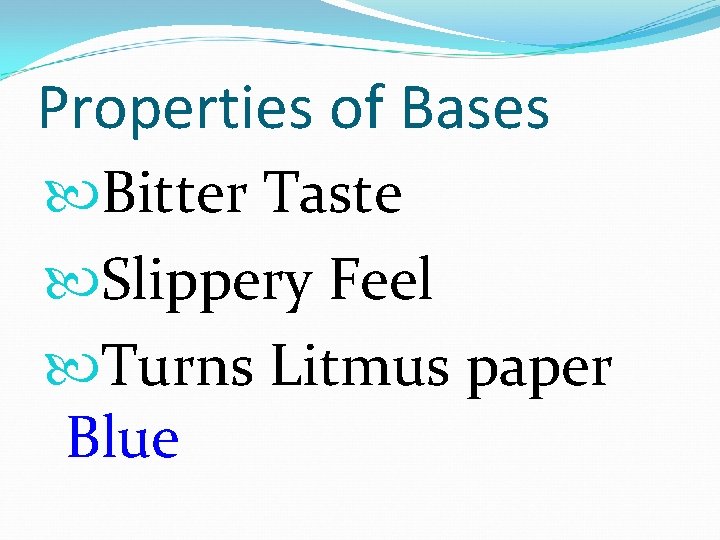 Properties of Bases Bitter Taste Slippery Feel Turns Litmus paper Blue 