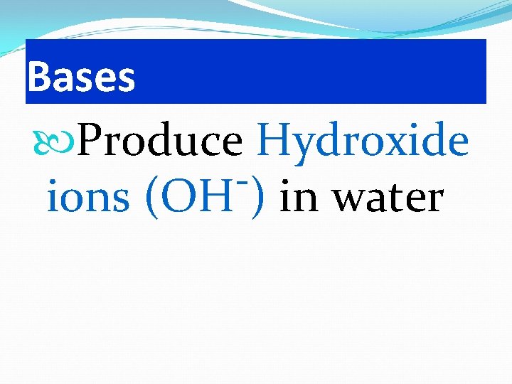 Bases Produce Hydroxide ions (OH ) in water 