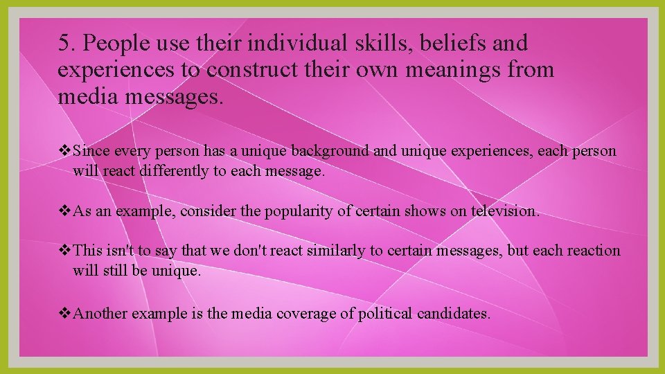 5. People use their individual skills, beliefs and experiences to construct their own meanings