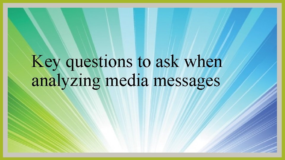Key questions to ask when analyzing media messages 