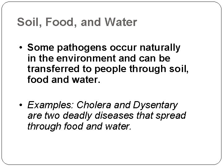 Soil, Food, and Water • Some pathogens occur naturally in the environment and can