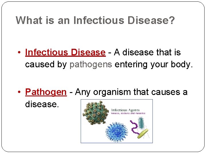 What is an Infectious Disease? • Infectious Disease - A disease that is caused