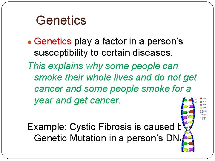 Genetics ● Genetics play a factor in a person’s susceptibility to certain diseases. This