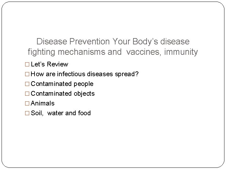 Disease Prevention Your Body’s disease fighting mechanisms and vaccines, immunity � Let’s Review �