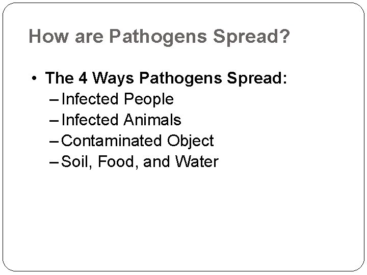How are Pathogens Spread? • The 4 Ways Pathogens Spread: – Infected People –