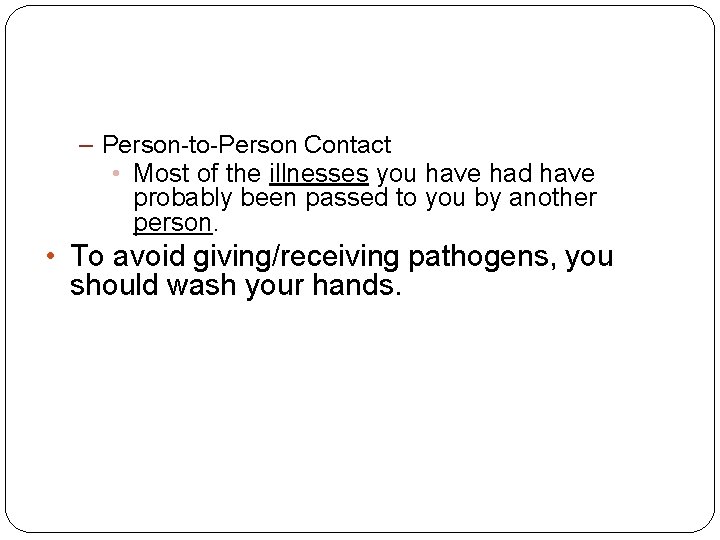 – Person-to-Person Contact • Most of the illnesses you have had have probably been
